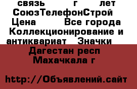 1.1) связь : 1973 г - 30 лет СоюзТелефонСтрой › Цена ­ 49 - Все города Коллекционирование и антиквариат » Значки   . Дагестан респ.,Махачкала г.